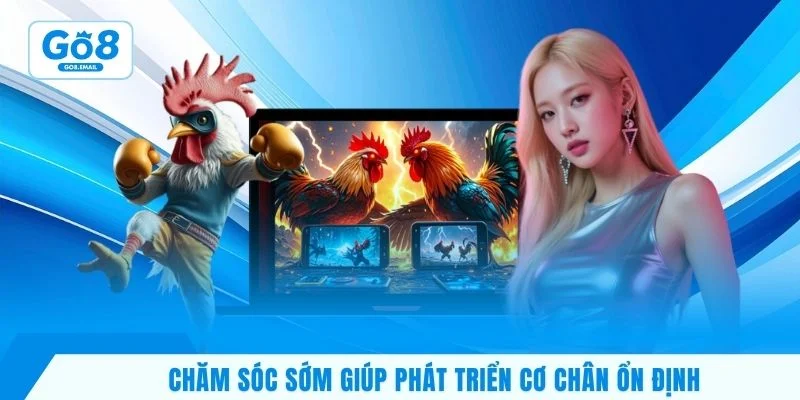 Chăm sóc sớm giúp phát triển cơ chân ổn định