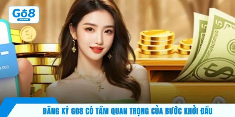 Đăng ký Go8 có tầm quan trọng của bước khởi đầu