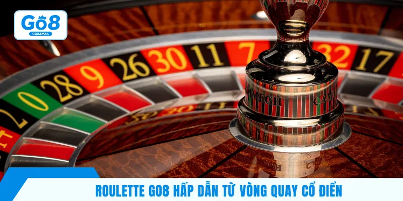 Roulette Go8 hấp dẫn từ vòng quay cổ điển